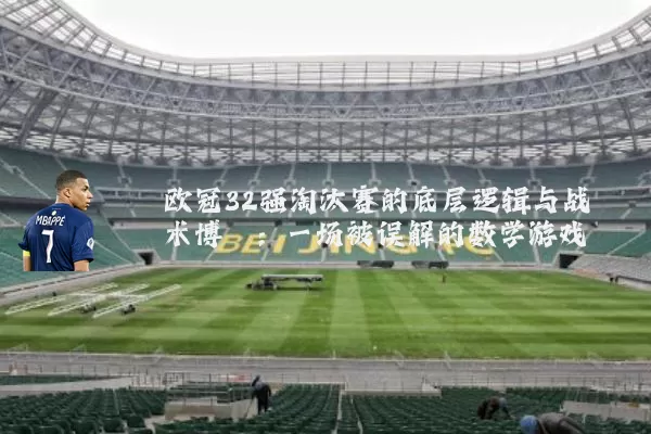 欧冠32强淘汰赛的底层逻辑与战术博弈:一场被误解的数学游戏