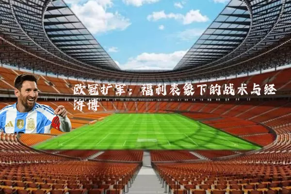 欧冠扩军:福利表象下的战术与经济博弈