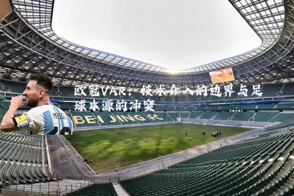 欧冠VAR:技术介入的边界与足球本源的冲突