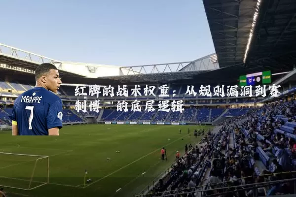 红牌的战术权重:从规则漏洞到赛制博弈的底层逻辑
