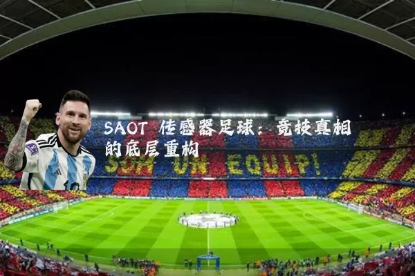 SAOT 传感器足球:竞技真相的底层重构